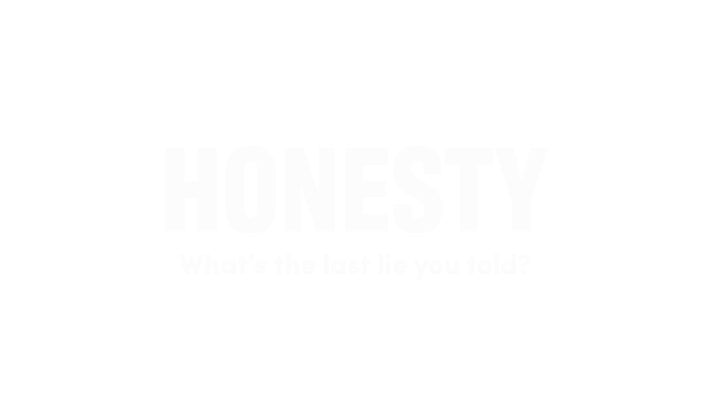 Honesty. What's the last lie you told?